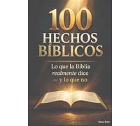 100 Hechos Bíblicos: Lo que la Biblia realmente dice - y lo que no