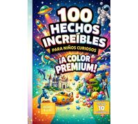 100 Hechos Increíbles para Niños Curiosos: Una colección de curiosidades fascinantes sobre el espacio, animales, ciencia, historia y mucho más. ¡COLOR PREMIUM!. ¡Incluye 10 actividades!