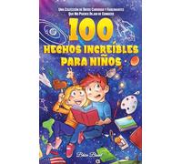 100 hechos increíbles para niños: Una colección de datos curiosos y fascinantes que no puedes dejar de conocer (Exploradores Atemporales: Datos Divertidos para Niños, Adolescentes y Adultos)