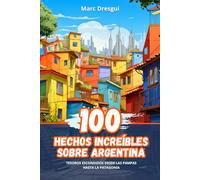 100 Hechos Increíbles sobre Argentina: Tesoros Escondidos desde las Pampas hasta la Patagonia