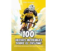 100 Hechos Increíbles sobre el Ciclismo: Un Recorrido Impresionante en el Mundo del Ciclismo.