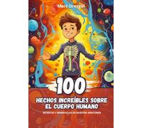 100 Hechos Increíbles sobre el Cuerpo Humano: Secretos y Maravillas de nuestra Anatomía