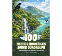 100 Hechos Increíbles sobre Guadalupe: Descubriendo un archipiélago entre fuego, mar y naturaleza