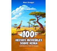 100 Hechos Increíbles sobre Kenia: Aventuras en la Tierra de los Masai