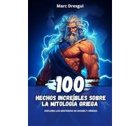 100 Hechos Increíbles sobre la Mitología Griega: Explora los Misterios de Dioses y Héroes