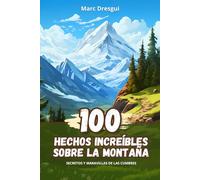 100 Hechos Increíbles sobre la Montaña: Secretos y Maravillas de las Cumbres