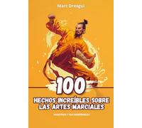 100 Hechos Increíbles sobre las Artes Marciales: Maestros y sus Enseñanzas