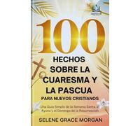 100 Hechos Sobre la Cuaresma y la Pascua para Nuevos Cristianos: Una Guía Simple de la Semana Santa, el Ayuno y el Domingo de la Resurrección (Learnovia Christian Book Series)