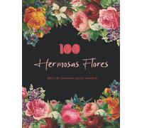 100 Hermosas Flores Libro De Colorear para Adultos: 100 Páginas para Colorear con Hermosas Flores. Libros para colorear antiestrés, Ramos y Jarrones de Flores, Patrones Floreal, Naturaleza
