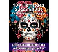 100 hermosas Sugar Skulls con 100 frases motivacionales. Libro para colorear para adolescentes y adultos: Un viaje de color para estimular tu ... automotivación, además de alejar tu ansiedad