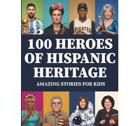 100 Heroes of Hispanic Heritage: Amazing Stories for Kids