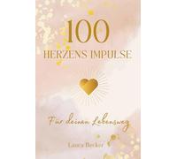 100 Herzens Impulse für deinen Lebensweg: intuitive Sprüche, Inspiration & Denkanstöße für Selbstmotivation, Erfolg & Blockaden erkennen