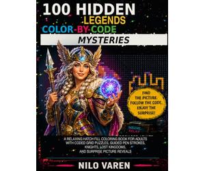 100 Hidden Legends Color-by-Code Mysteries: A Relaxing Hatch Fill Coloring Book for Adults with Coded Grid Puzzles, Guided Pen Strokes, Knights, Lost Kingdoms, and Surprise Picture Reveals