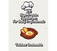 100 High-Protein Egg Recipes for Busy Professionals: Quick, Healthy, and Delicious Meals in 20 Minutes or Less