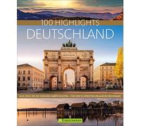 100 Highlights Deutschland: Alle Ziele, die Sie gesehen haben sollten - für den schönsten Urlaub in der Heimat