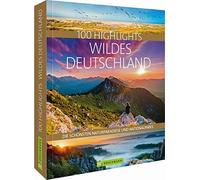 100 Highlights Wildes Deutschland: Die schönsten Naturparadiese und Nationalparks