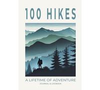 100 Hikes - A Lifetime of Adventure Hiking and Logbook: The Ultimate Hiking Journal & Trail Tracker to Plan and Log 100 Epic Hikes | Hardcover Gift Edition