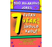 100 Hilarious Jokes Every 7 Year Old Should Know!: The Giggly Gang Joke Book Age 6-8 Edition (Big Kids)