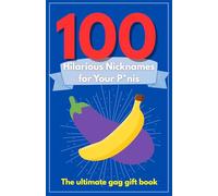 100 Hilarious Nicknames for Your P*nis: The ultimate gag gift book