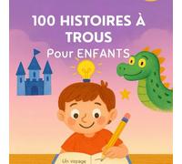 100 Histoires à Trous pour Enfants - Un grand livre d’aventures à compléter avec ton imagination !: Un cahier créatif et ludique pour les enfants de 6 ... avec espaces à remplir + solutions modèles