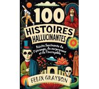 100 Histoires Hallucinantes: Récits fascinants de l'étrange, du surprenant et de l'incroyable