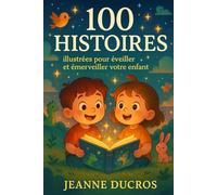 100 HISTOIRES: illustrées pour éveiller et émerveiller votre enfant