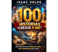 100 HISTORIAS “CRÉASE O NO”. Una colección de las historias reales más asombrosas del mundo: 100 historias. Todas verdaderas. Todas asombrosas. Relatos que parecen imposibles, y sin embargo son verdad