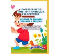 100 Historias de Amistad y Formación del Carácter | Relatos de Bondad, Valentía y Respeto | Libro Ilustrado para Niños de 4 a 10 Años