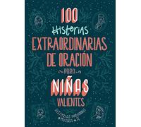 100 historias extraordinarias de oración para niñas Valientes/ 100 Extraordinary Stories for Courageous Girls: Historias inolvidables de mujeres de fe/ Unforgettable Tales of Women of Faith