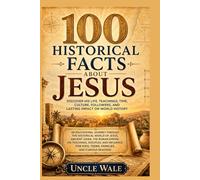 100 Historical Facts About Jesus: Discover His Life, Teachings, Time, Culture, Followers, and Lasting Impact on World History: An Educational Journey Through the Historical World of Jesus, Ancient