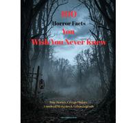 100 Horror Facts You Wish You Never Knew: True Stories, Creepy History, Unsolved Mysteries & Urban Legends