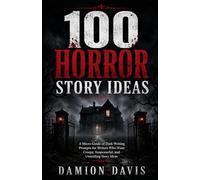 100 Horror Story Ideas: A Micro-Guide of Dark Writing Prompts for Writers Who Want Creepy, Suspenseful, and Unsettling Story Ideas (Damion Davis Writing Micro-Guides)