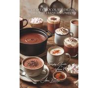 100 Hot Chocolate Drinks: Liquid French Comfort: Spiced, scented, and chocolate milks... making winter truly gourmet (Chocolate Series (18 Books) - "Everyday Chocolate" Sub-Series (5 Books))