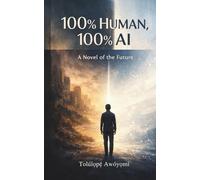 100% Human, 100% AI: A Novel of the Future