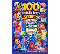 100 Human Body Secrets for Curious Children: Smart and Fun Human Body Knowledge for Curious Children: 1 (100 kids formula book)