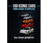 100 Iconic Cars: From Classics to Hyper-EVs: Famous and Popular Automobile in History