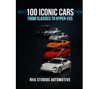 100 Iconic Cars: From Classics to Hyper-EVs: Famous and Popular Automobile in History (Iconic Cars in History)