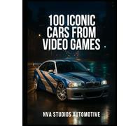 100 Iconic Cars from Video Games: A Popular and Classic Automotive History (Iconic Cars in History)