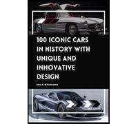 100 Iconic Cars in History with Unique and Innovative Design: A Popular and Classic Automotive History (Classic and Iconic Cars)