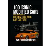 100 Iconic Modified Cars: The Ultimate Guide to Custom Legends & Car Culture: A Popular and Classic Automotive History (Iconic Cars in History)