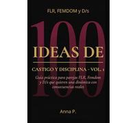 100 IDEAS DE CASTIGO Y DISCIPLINA - Vol. 1: Guía práctica para parejas FLR, Femdom y D/s que quieren una dinámica con consecuencias reales