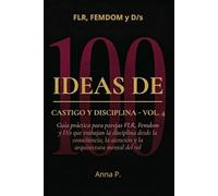 100 IDEAS DE CASTIGO Y DISCIPLINA - Vol. 4: La Mente: Guía práctica para parejas FLR, Femdom y D/s que trabajan la disciplina desde la consciencia, la atención y la arquitectura mental del rol