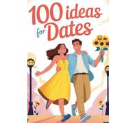 100 ideas for dates: 100 idee originali per appuntamenti sempre top