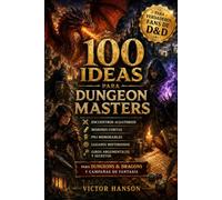 100 Ideas para Dungeon Masters: Encuentros Aleatorios, Misiones Cortas, PNJ Memorables, Lugares Misteriosos y Giros Argumentales para Dungeons & Dragons y Campañas de Fantasía