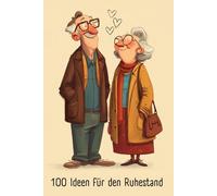 100 Ideen für den Ruhestand: Die große Bucket List für deine Rente - 100 Ideen, Erlebnisse und Inspirationen für deine neue Freiheit | Geschenkidee für Rentner