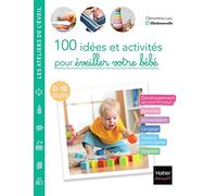 100 idées et activités pour éveiller votre bébé: 0-18 mois
