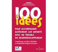 100 idées pour accompagner autrement les enfants avec un trouble du neurodéveloppement: Transformer les IME et SESSAD en dispositifs intégrés et ouverts