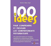 100 idées pour comprendre et prévenir les comportements perturbateurs: Une approche basée sur l'analyse appliquée du comportement (ABA) auprès des ... un trouble du développement intellectuel