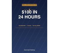 $100 in 24 Hours: The No-Inventory, No-Ads, No-Followers Blueprint to Fast, Legitimate Cash (Fast Cash Blueprints)
