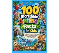100 Incredible Animal Facts for Kids: Fun and Fascinating Insights Into the Animal Kingdom: Explore the Amazing World of Animals, from Tiny Insects to Mighty Mammals, with Engaging Activities